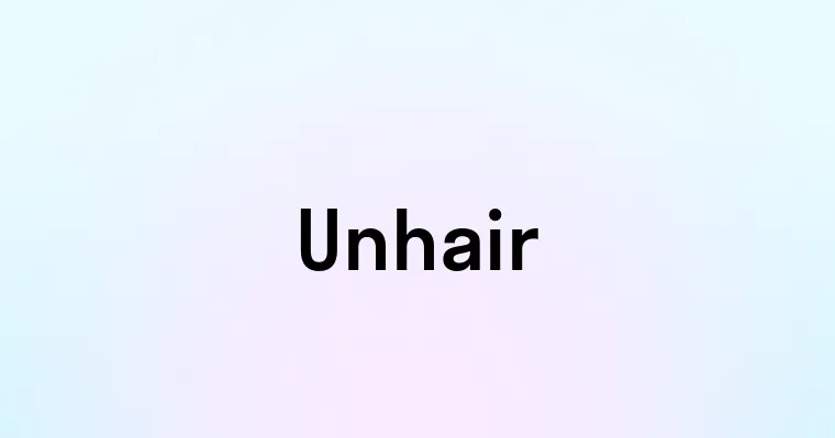 Unhair