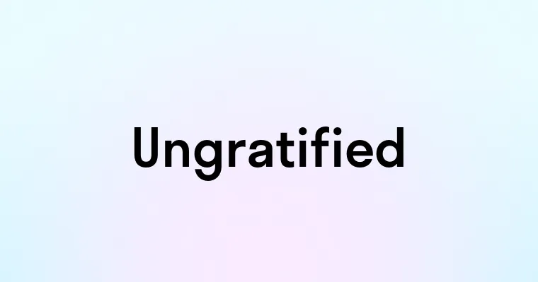 Ungratified