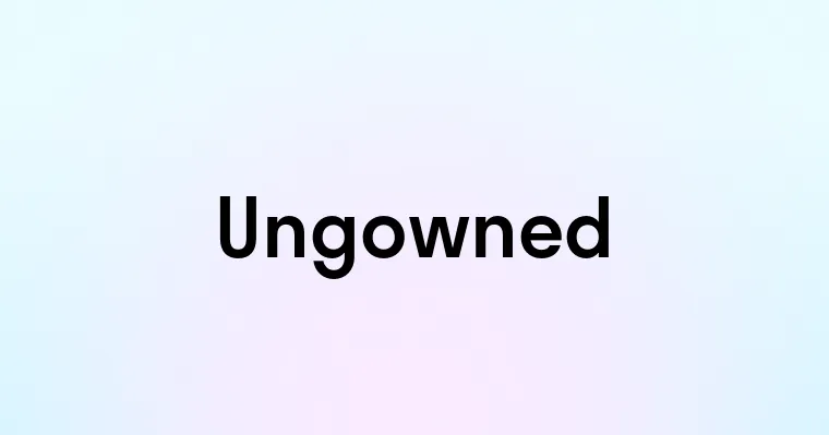 Ungowned