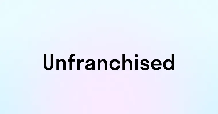 Unfranchised