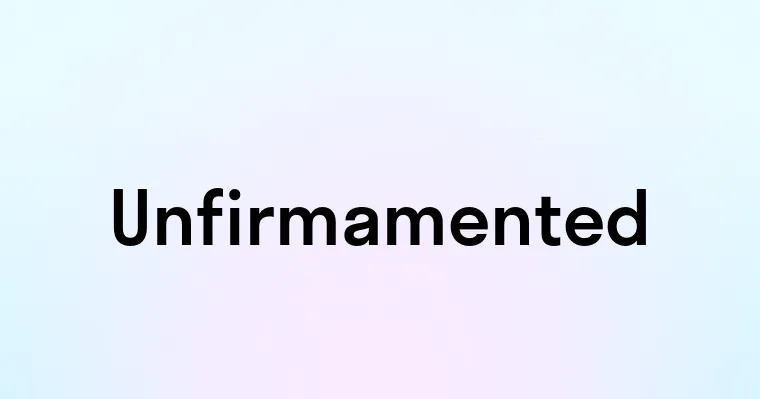 Unfirmamented