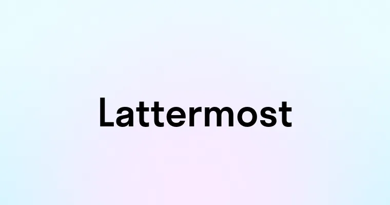 Lattermost