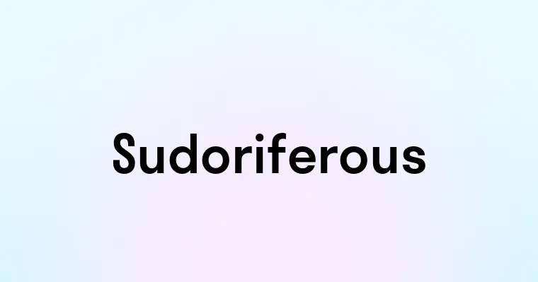 Sudoriferous