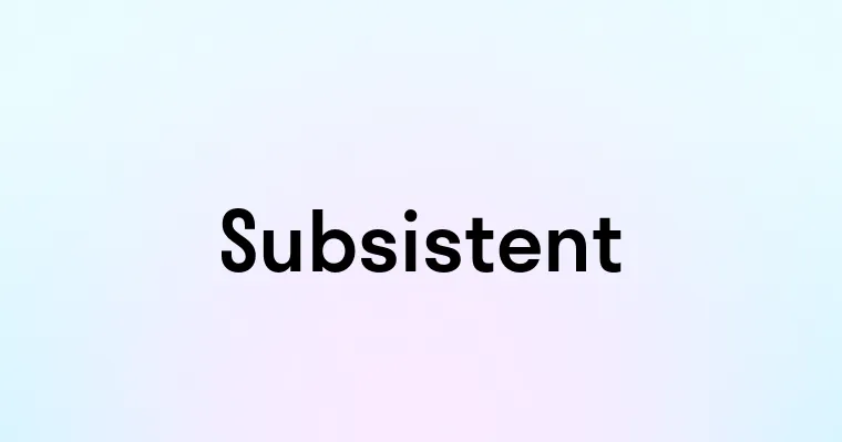Subsistent — перевод, транскрипция, произношение и примеры