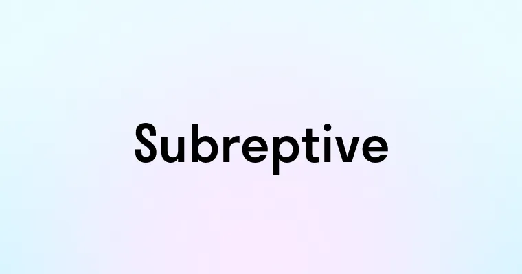 Subreptive