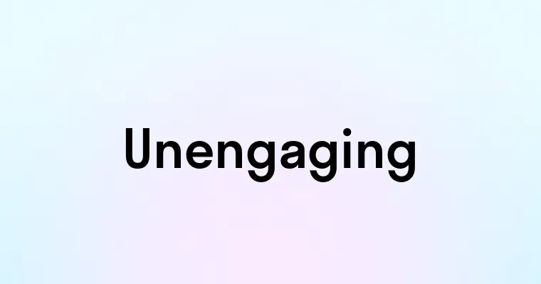 Unengaging