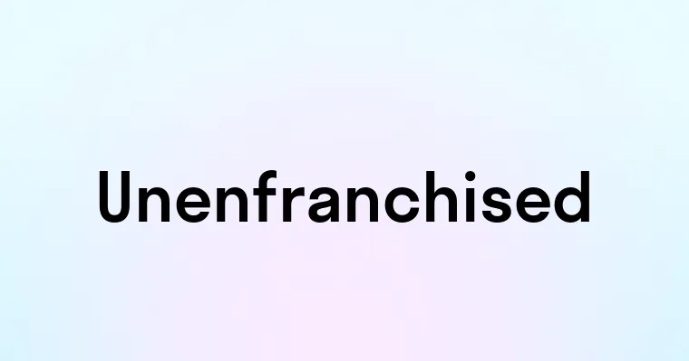 Unenfranchised