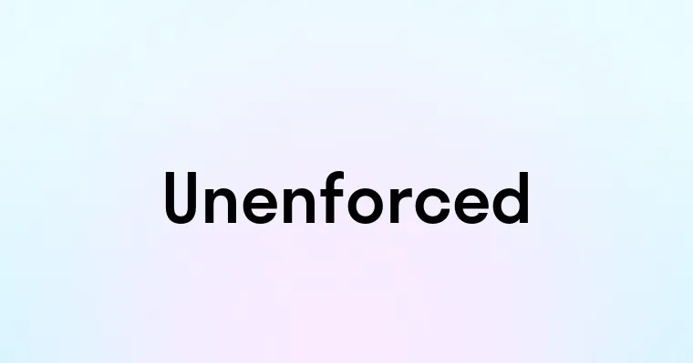 Unenforced