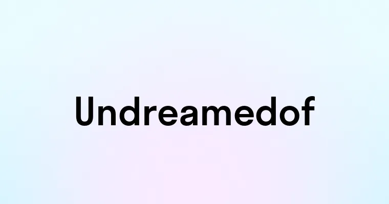 Undreamedof