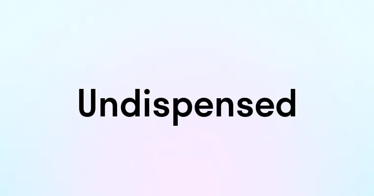 Undispensed