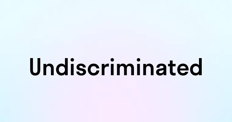 Undiscriminated