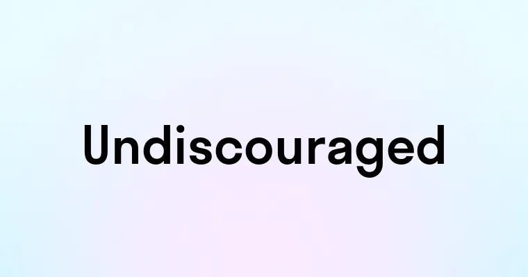 Undiscouraged