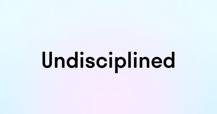 Undisciplined