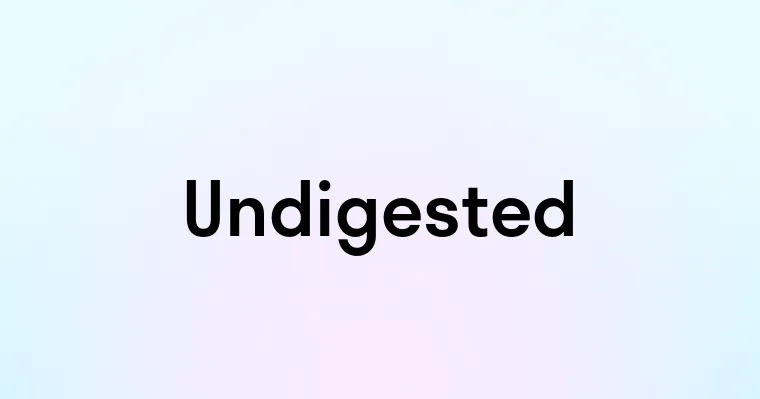 Undigested