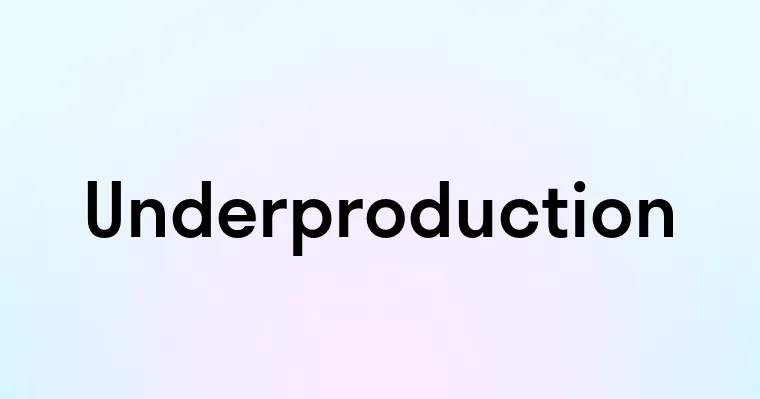 Underproduction