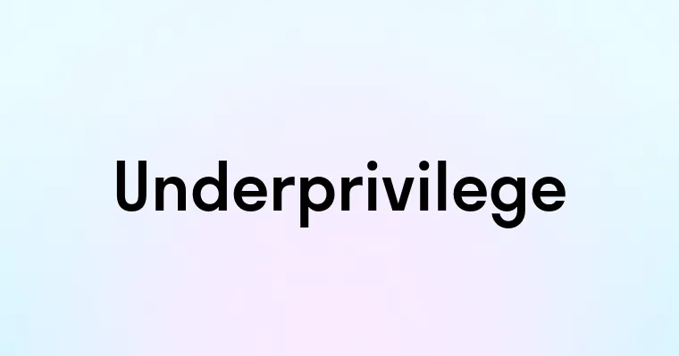 Underprivilege