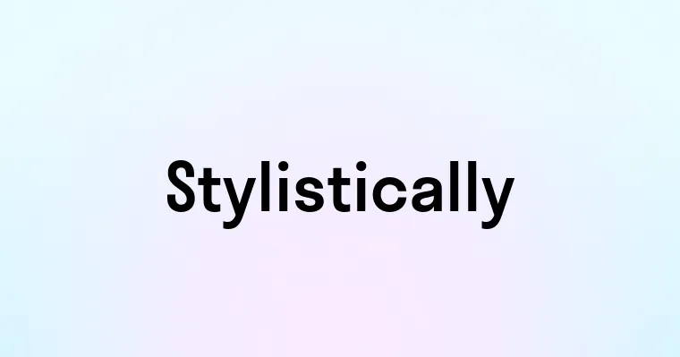 Stylistically