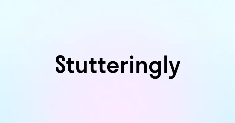 Stutteringly