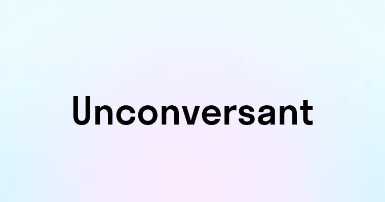 Unconversant