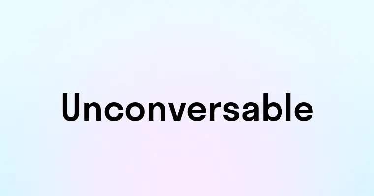 Unconversable