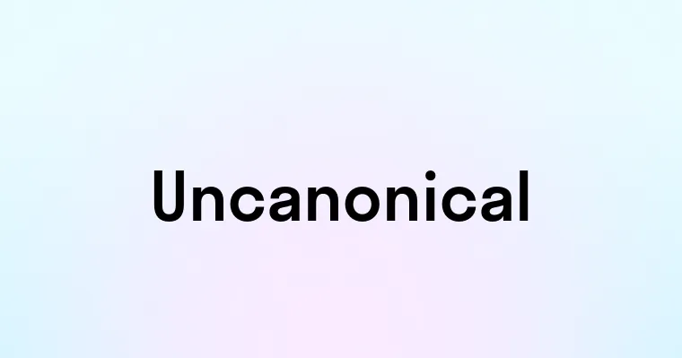 Uncanonical