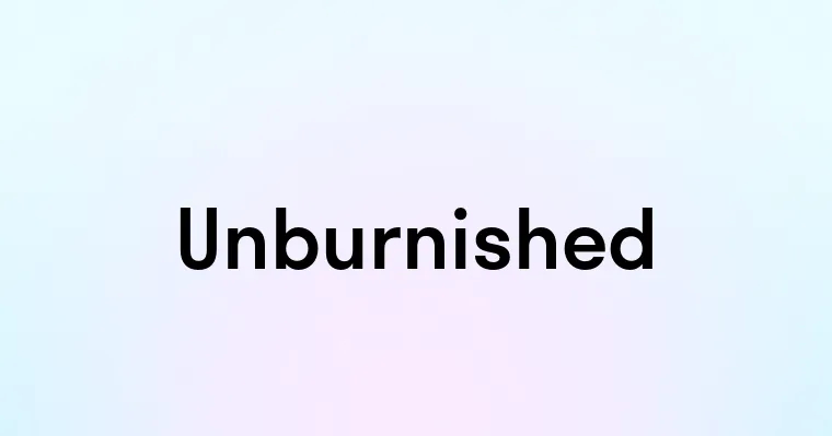 Unburnished