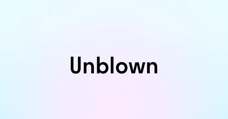 Unblown