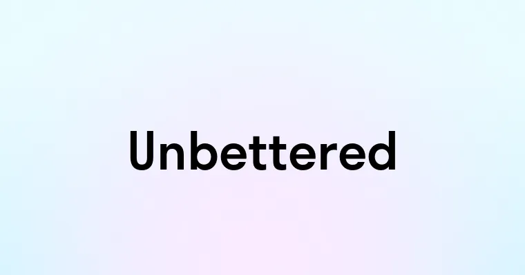 Unbettered