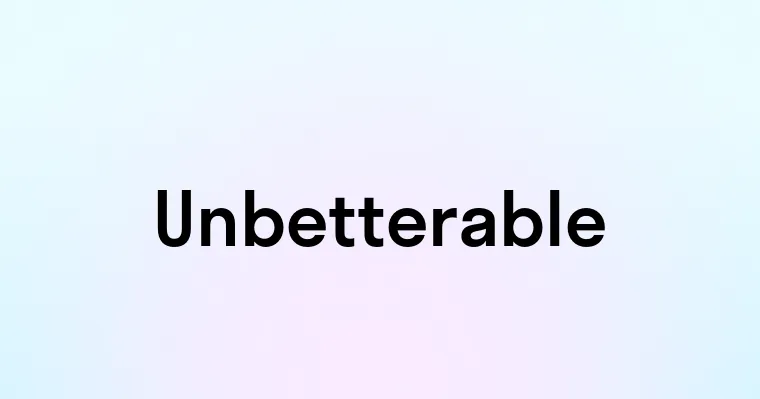 Unbetterable