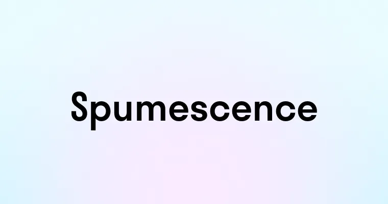 Spumescence