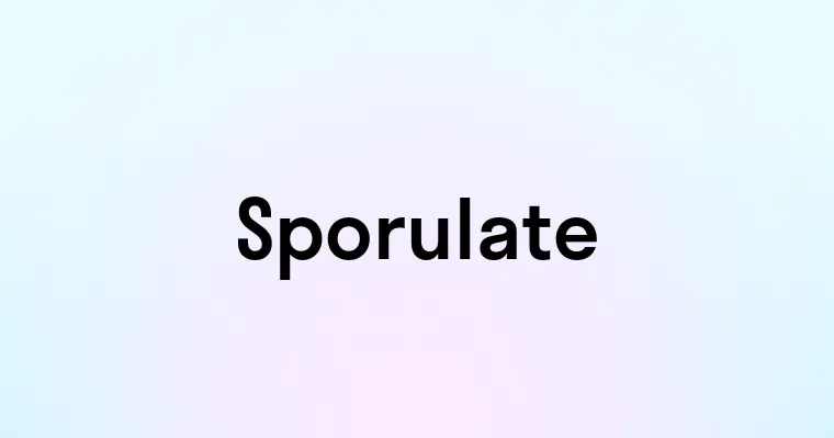 Sporulate