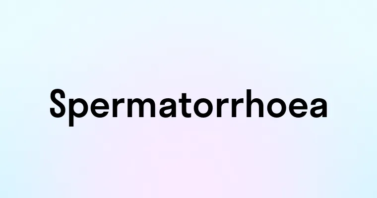 Spermatorrhoea