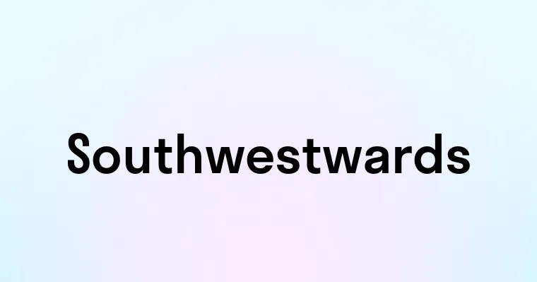 Southwestwards