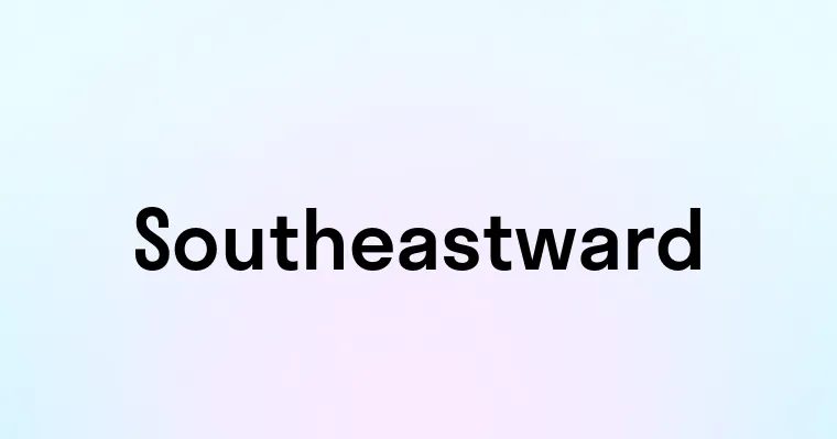 Southeastward