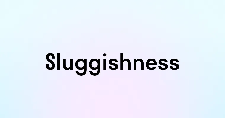 Sluggishness