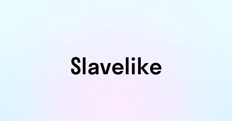 Slavelike