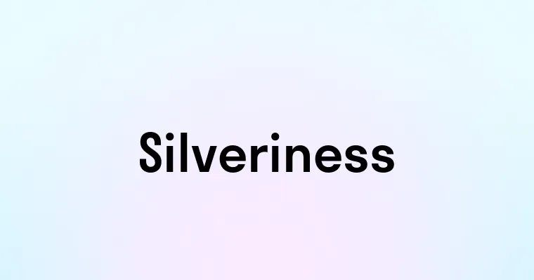 Silveriness