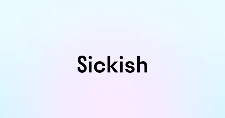 Sickish