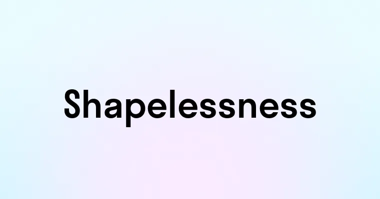 Shapelessness