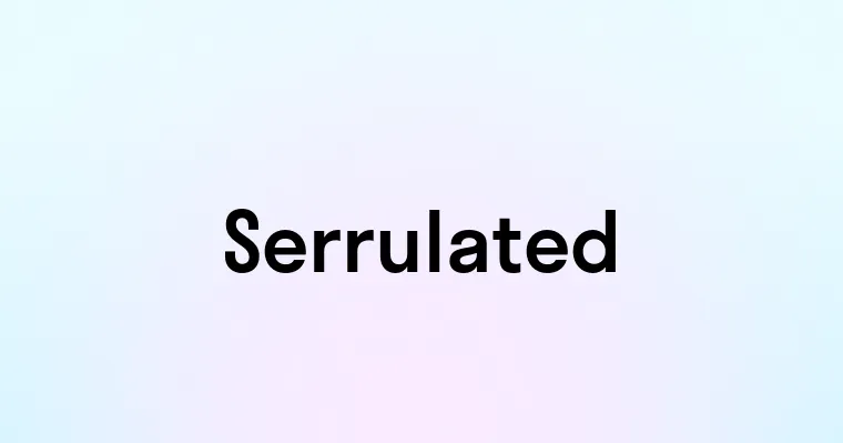 Serrulated