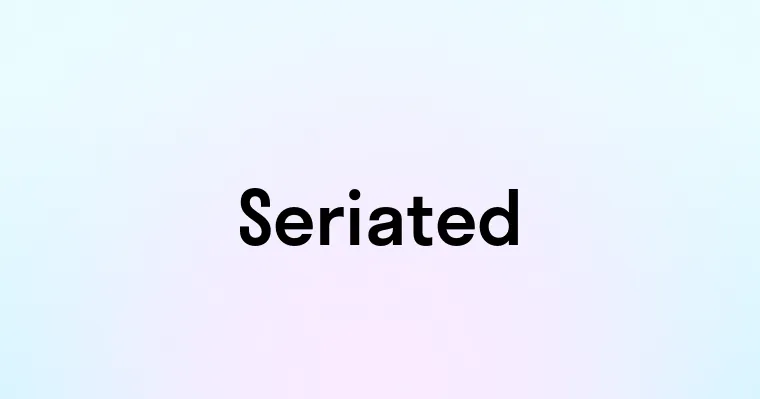 Seriated