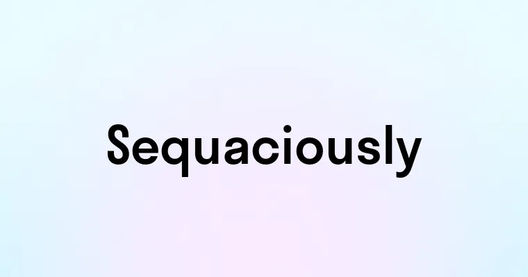 Sequaciously