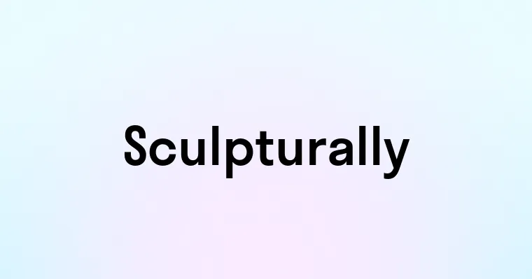 Sculpturally