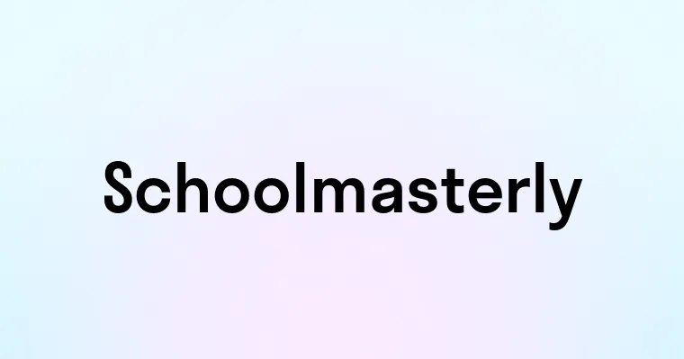 Schoolmasterly