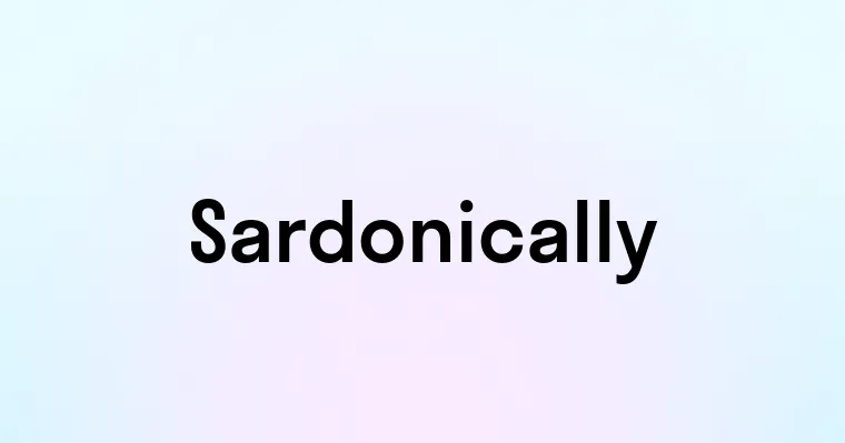 Sardonically