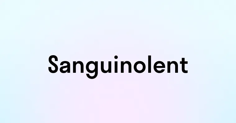 Sanguinolent