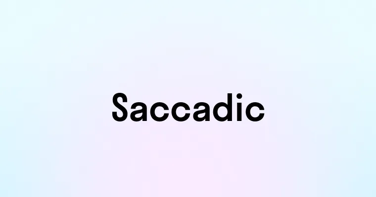 Saccadic