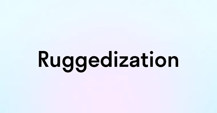 Ruggedization