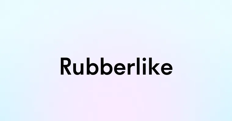 Rubberlike