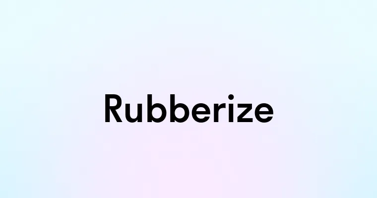 Rubberize